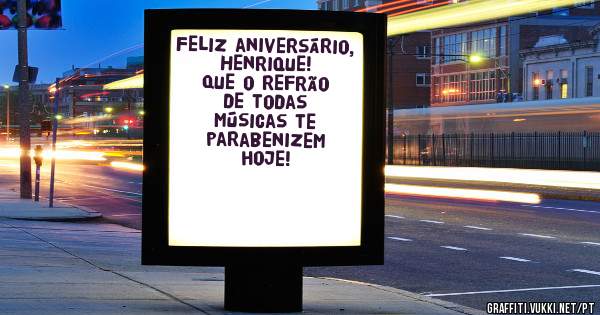 Feliz aniversário, Henrique! Que o refrão de todas músicas te parabenizem hoje!