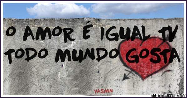 O AMOR É IGUAL TV TODO MUNDO GOSTA

