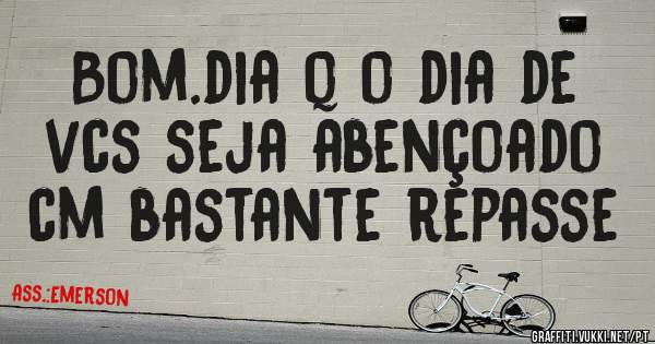 Bom.dia q o dia de vcs seja abençoado cm bastante repasse
