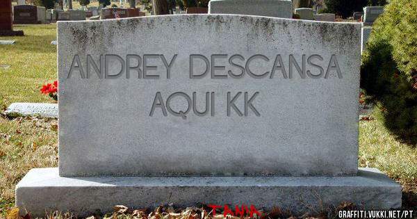 ANDREY DESCANSA AQUI KK
