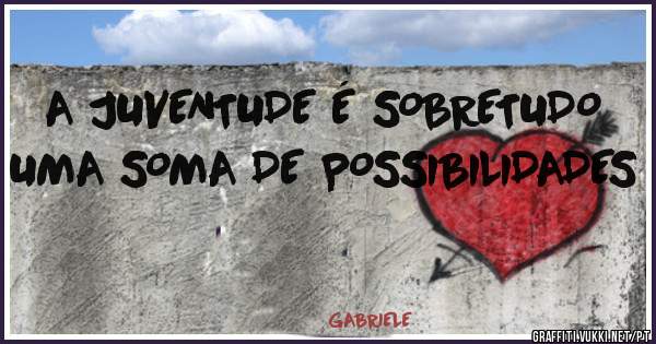 A JUVENTUDE É SOBRETUDO UMA SOMA DE POSSIBILIDADES 