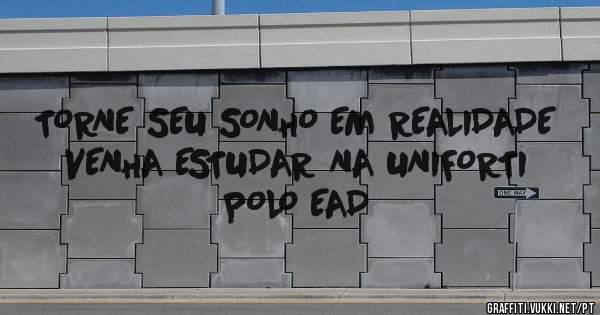     TORNE SEU SONHO EM REALIDADE 
VENHA ESTUDAR NA UNIFORTI POLO EAD 
