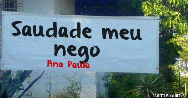 Saudade meu nego 