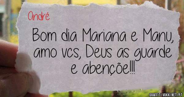 Bom dia Mariana e Manu, amo vcs, Deus as guarde e abençõe!!! 