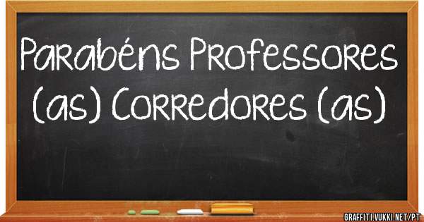 Parabéns Professores (as) Corredores (as)