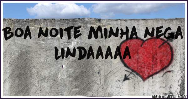 Boa noite minha nega lindaaaaa