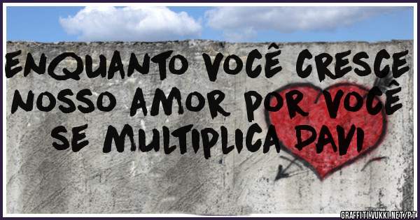 enquanto você cresce nosso amor por você se multiplica DAVI