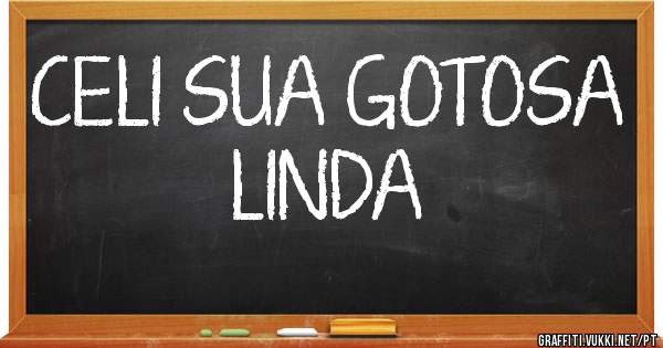 CELI SUA GOTOSA LINDA 