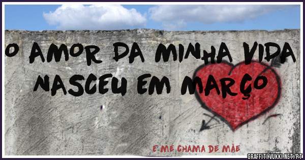 O AMOR DA MINHA VIDA NASCEU EM MARÇO 