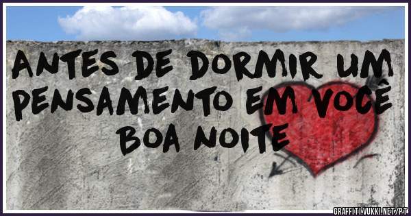 Antes de dormir um pensamento em você
                            Boa noite 
             