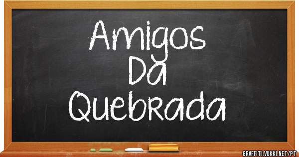 Amigos 
     Da
Quebrada 