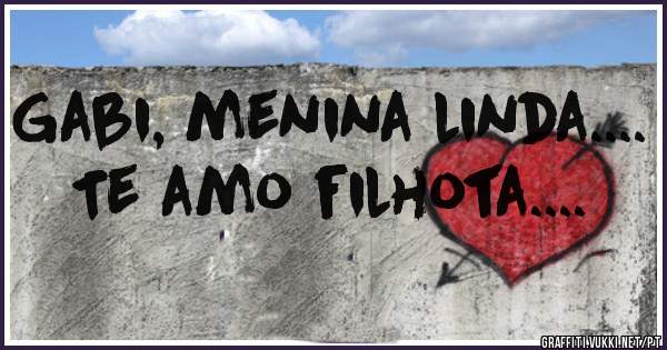 Gabi, menina linda....
Te amo filhota....