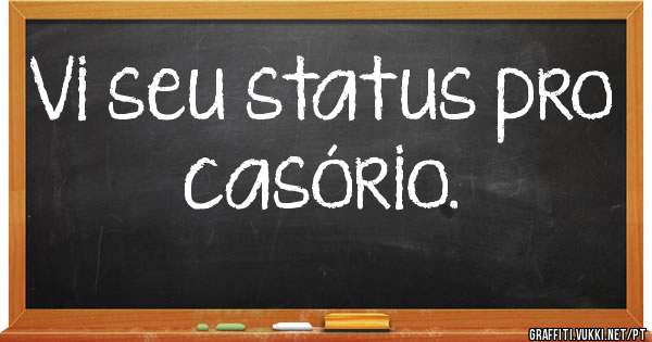 Vi seu status pro casório.