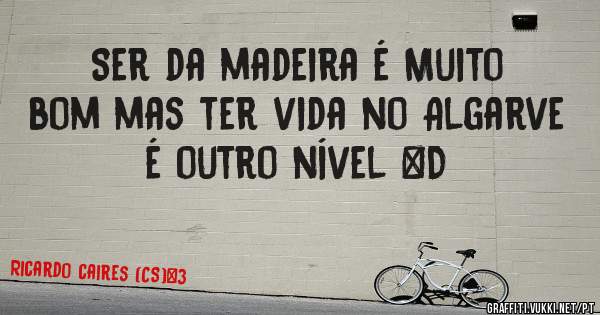 Ser da madeira é Muito bom mas ter vida no Algarve é outro nível =D