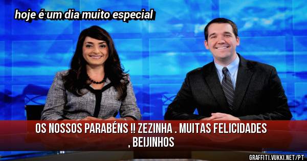  OS NOSSOS PARABÉNS !! ZEZINHA . MUITAS FELICIDADES , BEIJINHOS 
