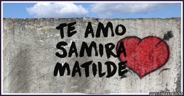 Te amo 
         Samira 
                   Matilde
                