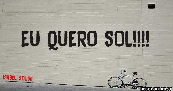 EU QUERO SOL!!!! 