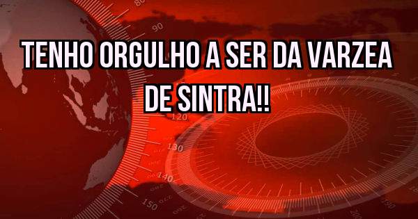 Tenho orgulho a ser da Varzea De Sintra!!