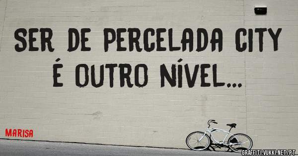 Ser de Percelada city é outro nível...