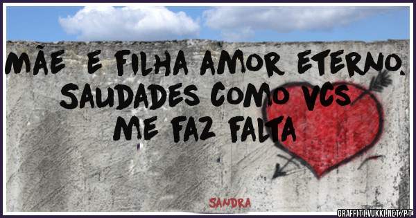 Mãe  e filha amor eterno.
Saudades como vcs me faz falta 
