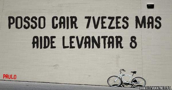 Posso cair 7vezes mas aide levantar 8