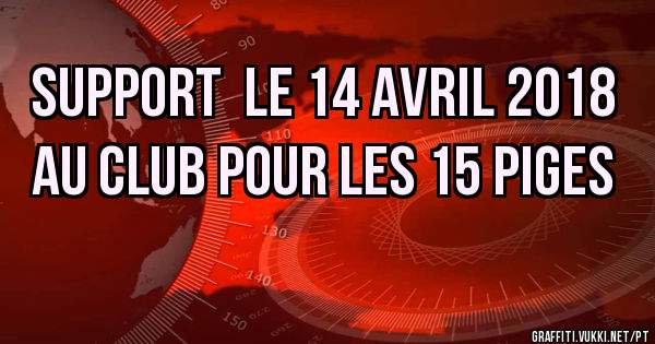 Support  le 14 avril 2018 au club pour les 15 piges 
