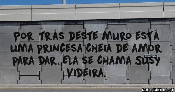 Por trás deste muro está uma princesa cheia de amor para dar. Ela se chama Susy Videira.
