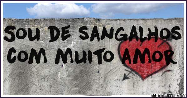 Sou de sangalhos com muito amor