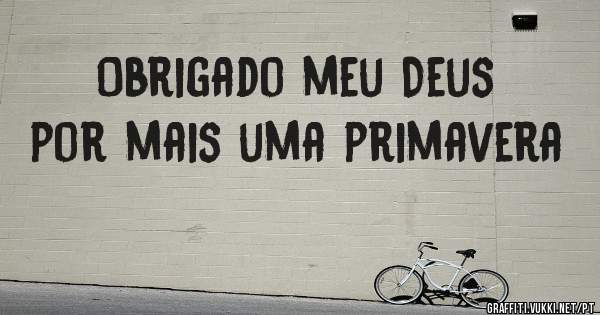Obrigado meu Deus por mais uma primavera