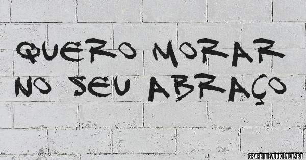 QUERO MORAR NO SEU ABRAÇO