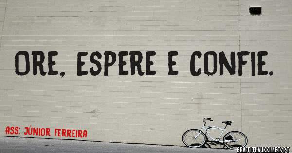 Ore, Espere e Confie.