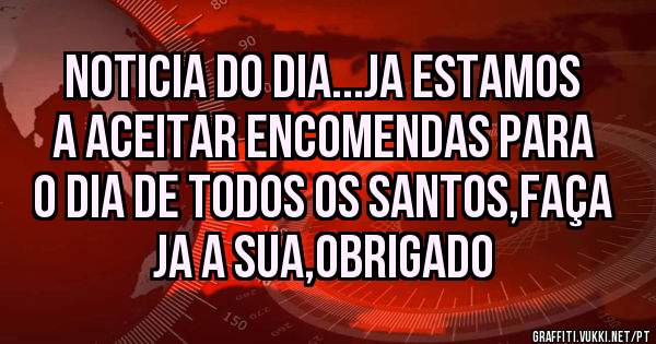 noticia do dia...ja estamos a aceitar encomendas para o dia de todos os santos,faça ja a sua,obrigado
                    
