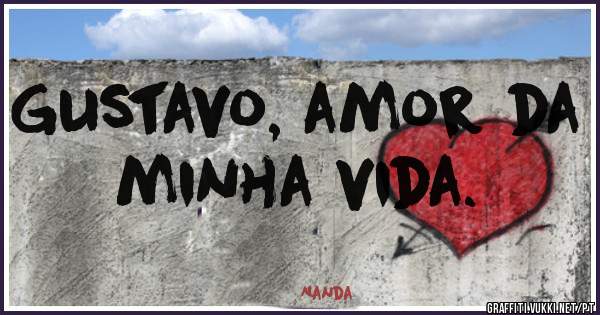 Gustavo, amor da minha vida.