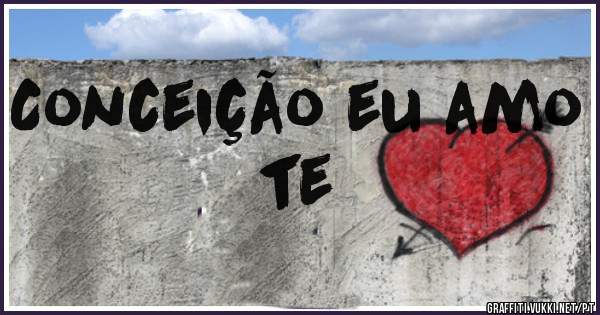 Conceição eu amo te
