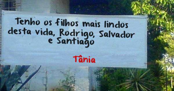 Tenho os filhos mais lindos desta vida, Rodrigo, Salvador e Santiago
