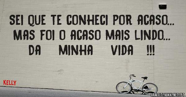 Sei que te conheci por acaso...
Mas foi o acaso mais lindo...
Da    minha    vida   !!!