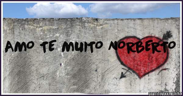 AMO TE MUITO NORBERTO