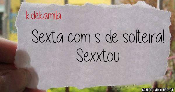 Sexta com s de solteira!
Sexxtou