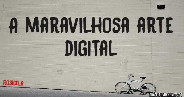 A maravilhosa arte digital