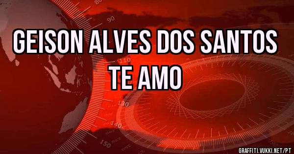 Geison Alves dos Santos te amo