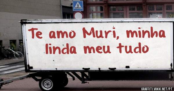 Te amo Muri, minha linda meu tudo 