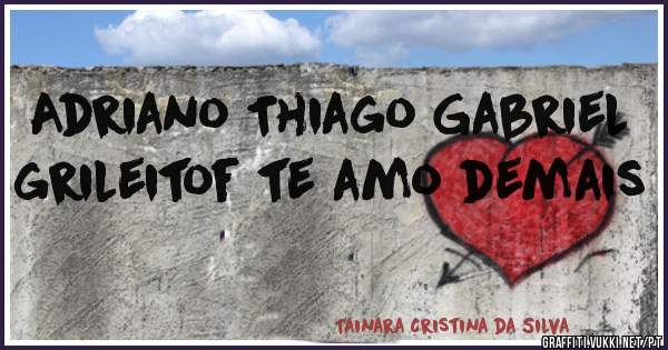 Adriano Thiago Gabriel grileitof te amo demais