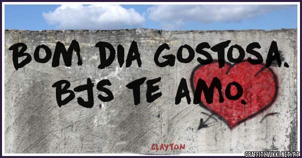 Bom dia gostosa. Bjs te amo. 