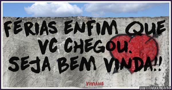 Férias enfim que vc chegou.
Seja bem vinda!!