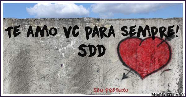 Te amo vc para sempre! Sdd