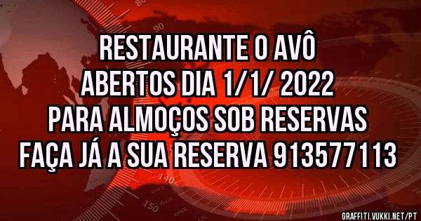 Restaurante O Avô 
Abertos dia 1/1/ 2022 
para almoços sob reservas 
Faça já a sua Reserva 913577113
