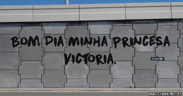 Bom Dia Minha Princesa Victoria.

