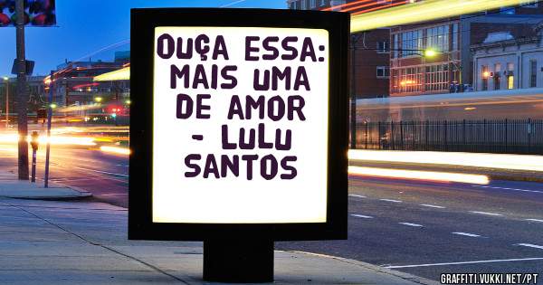 Ouça essa:


Mais uma de amor - Lulu Santos