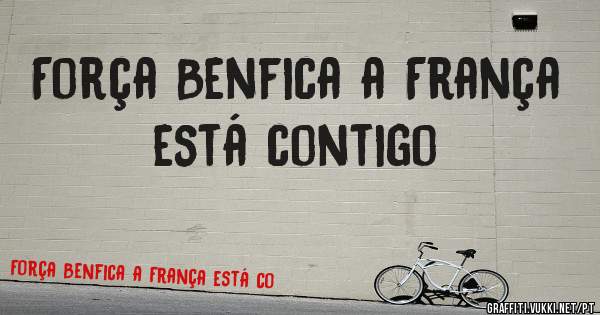 Força Benfica a França está contigo 