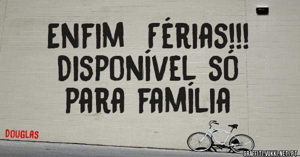               Enfim  Férias!!!
        Disponível só para família